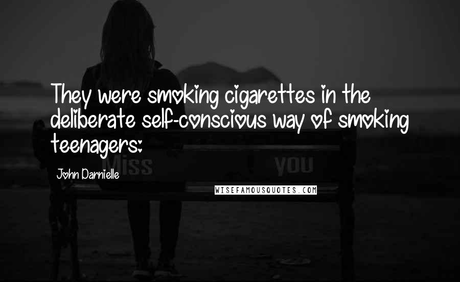 John Darnielle Quotes: They were smoking cigarettes in the deliberate self-conscious way of smoking teenagers: