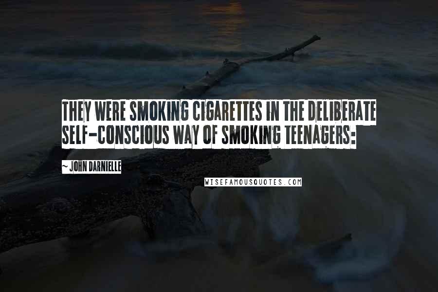 John Darnielle Quotes: They were smoking cigarettes in the deliberate self-conscious way of smoking teenagers: