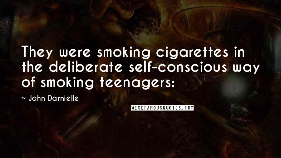 John Darnielle Quotes: They were smoking cigarettes in the deliberate self-conscious way of smoking teenagers:
