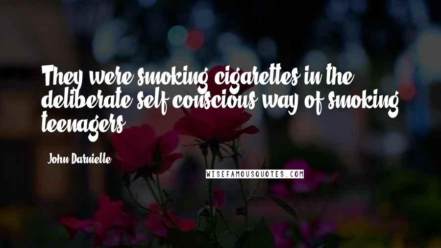 John Darnielle Quotes: They were smoking cigarettes in the deliberate self-conscious way of smoking teenagers:
