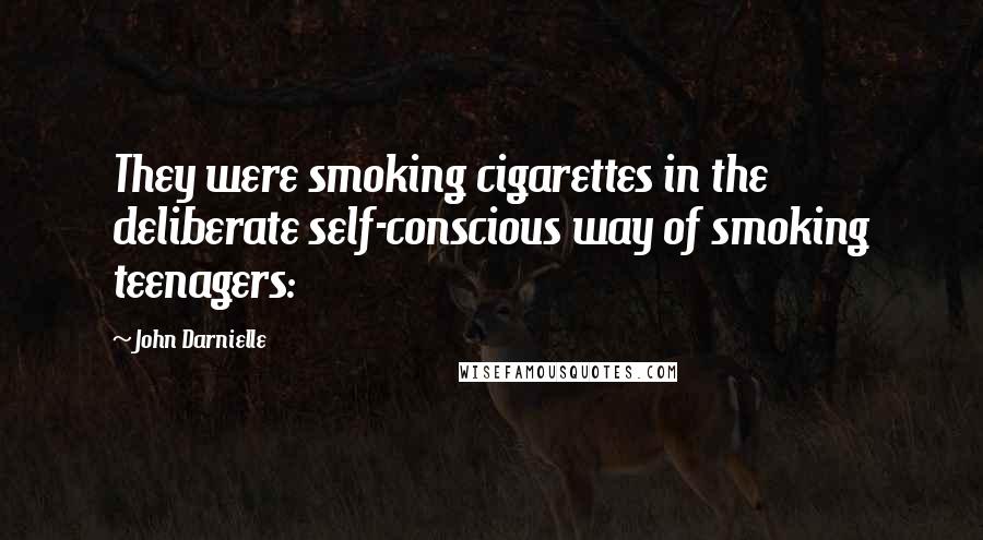 John Darnielle Quotes: They were smoking cigarettes in the deliberate self-conscious way of smoking teenagers: