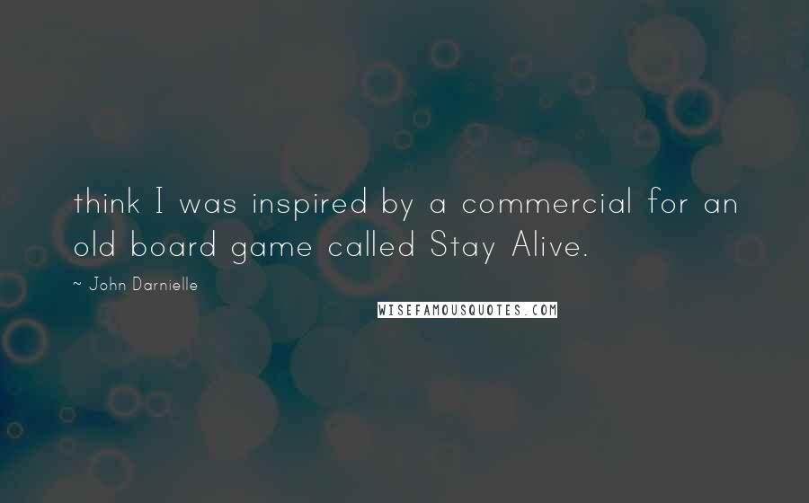 John Darnielle Quotes: think I was inspired by a commercial for an old board game called Stay Alive.