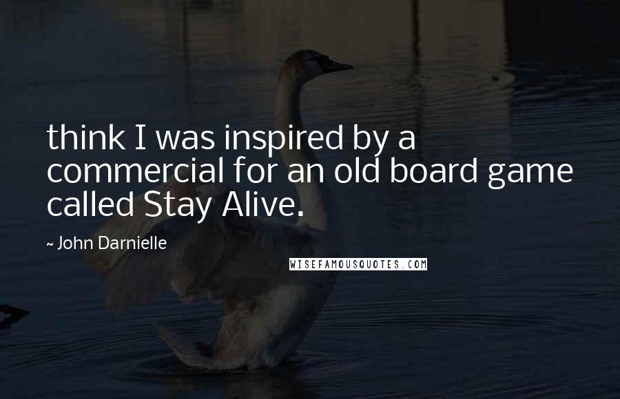 John Darnielle Quotes: think I was inspired by a commercial for an old board game called Stay Alive.