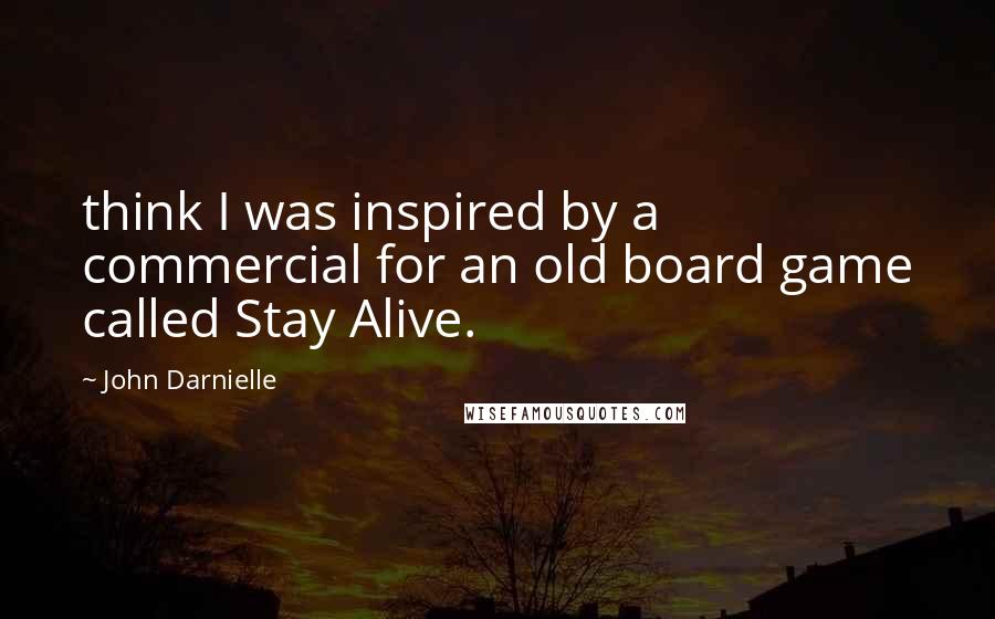 John Darnielle Quotes: think I was inspired by a commercial for an old board game called Stay Alive.