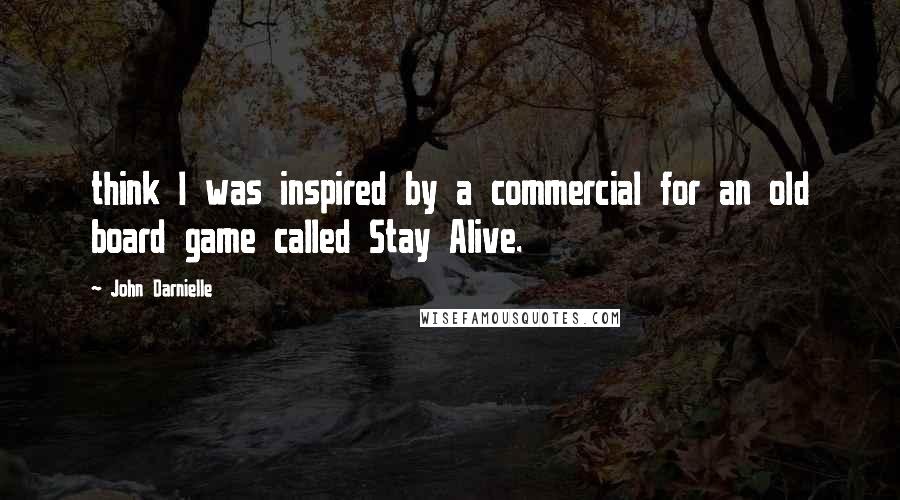 John Darnielle Quotes: think I was inspired by a commercial for an old board game called Stay Alive.