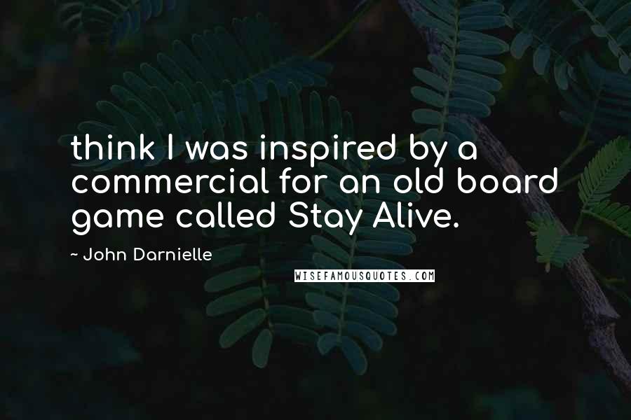 John Darnielle Quotes: think I was inspired by a commercial for an old board game called Stay Alive.