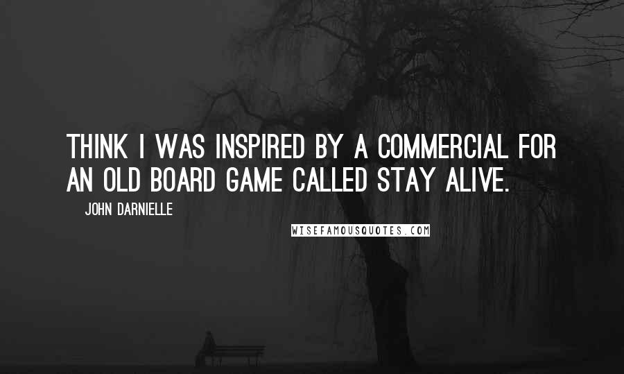 John Darnielle Quotes: think I was inspired by a commercial for an old board game called Stay Alive.