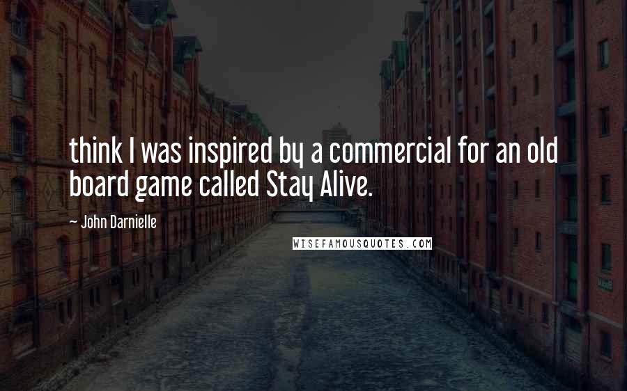 John Darnielle Quotes: think I was inspired by a commercial for an old board game called Stay Alive.