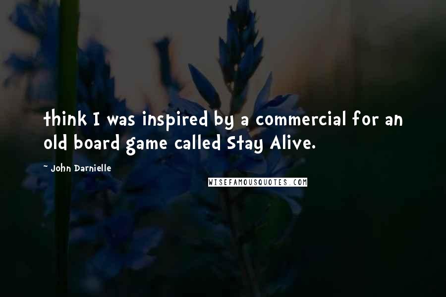 John Darnielle Quotes: think I was inspired by a commercial for an old board game called Stay Alive.