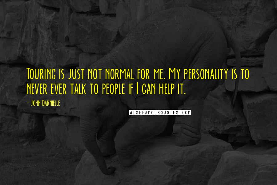 John Darnielle Quotes: Touring is just not normal for me. My personality is to never ever talk to people if I can help it.