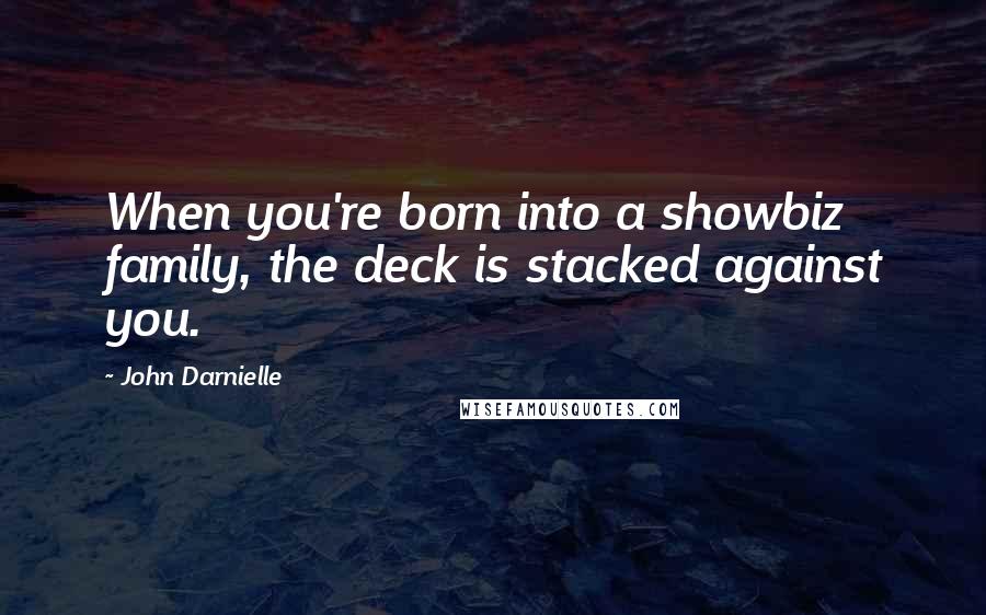 John Darnielle Quotes: When you're born into a showbiz family, the deck is stacked against you.