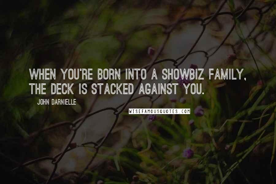 John Darnielle Quotes: When you're born into a showbiz family, the deck is stacked against you.