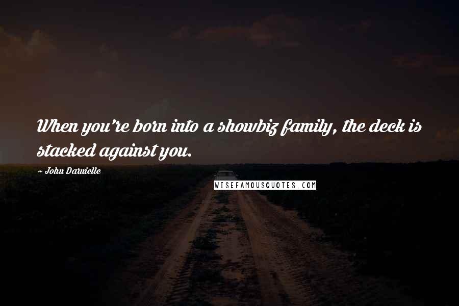 John Darnielle Quotes: When you're born into a showbiz family, the deck is stacked against you.