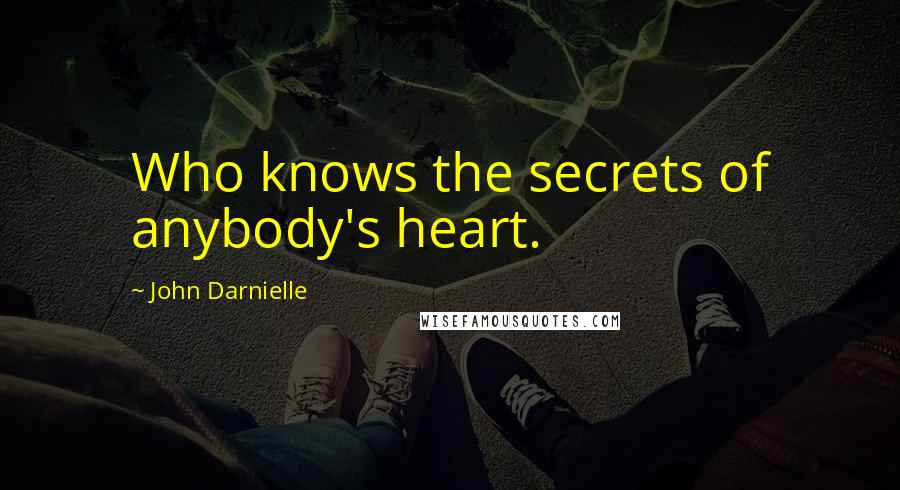 John Darnielle Quotes: Who knows the secrets of anybody's heart.