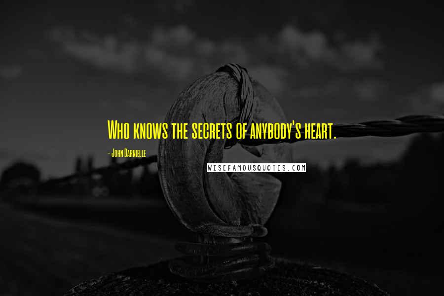 John Darnielle Quotes: Who knows the secrets of anybody's heart.