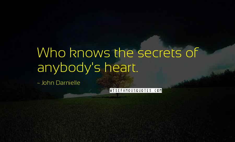 John Darnielle Quotes: Who knows the secrets of anybody's heart.