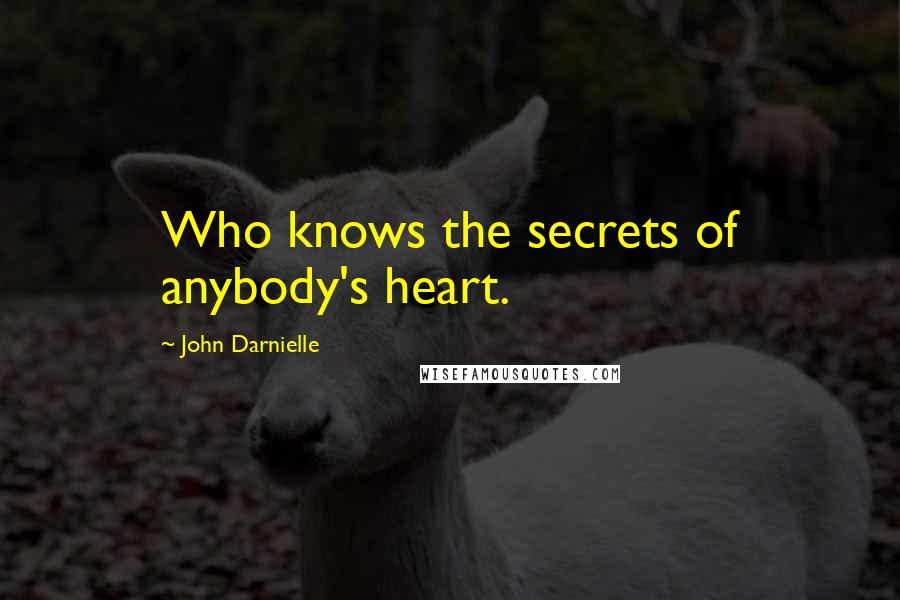 John Darnielle Quotes: Who knows the secrets of anybody's heart.