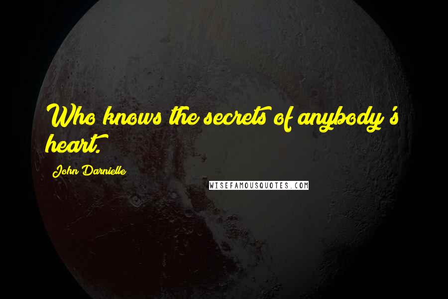 John Darnielle Quotes: Who knows the secrets of anybody's heart.