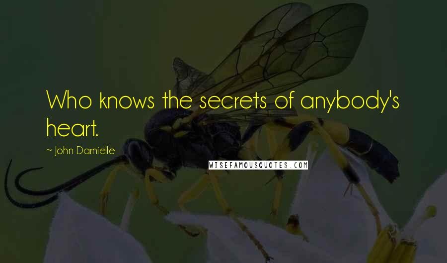 John Darnielle Quotes: Who knows the secrets of anybody's heart.