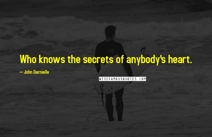 John Darnielle Quotes: Who knows the secrets of anybody's heart.