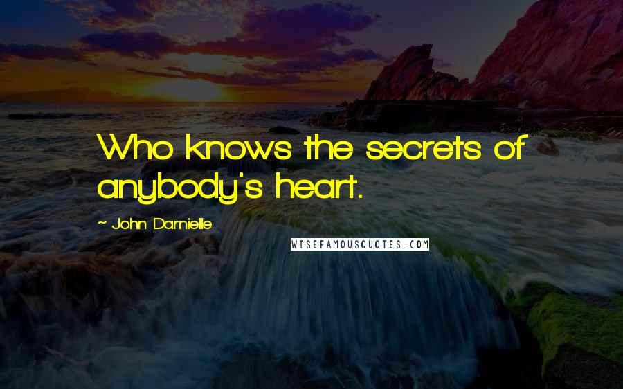 John Darnielle Quotes: Who knows the secrets of anybody's heart.