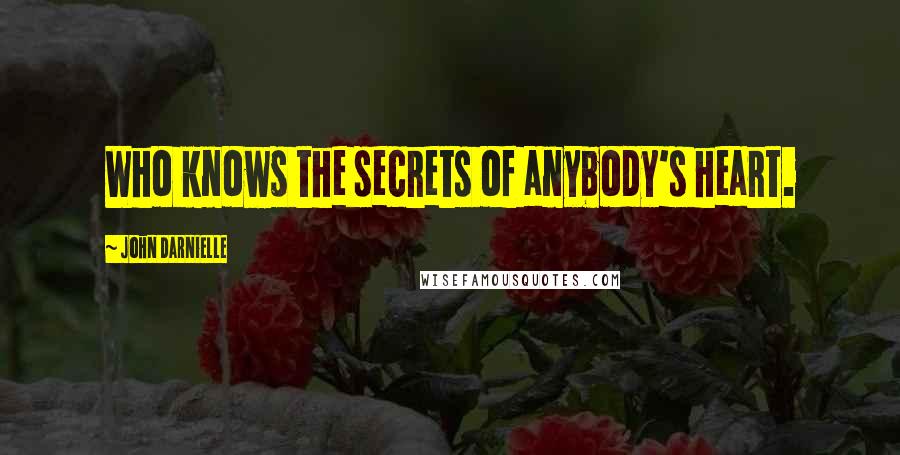 John Darnielle Quotes: Who knows the secrets of anybody's heart.