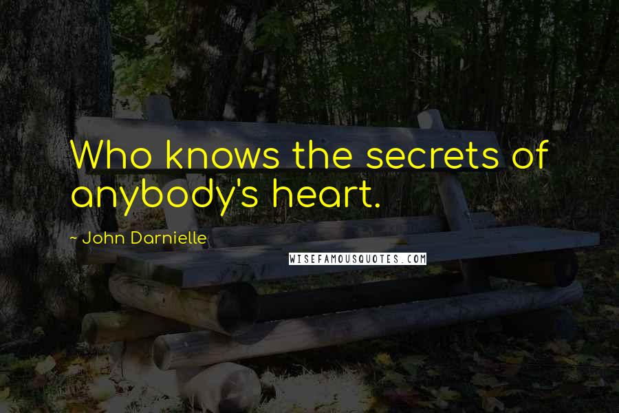 John Darnielle Quotes: Who knows the secrets of anybody's heart.