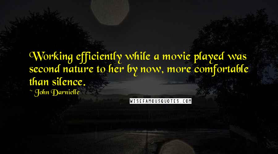 John Darnielle Quotes: Working efficiently while a movie played was second nature to her by now, more comfortable than silence.