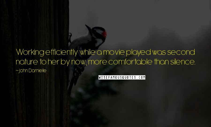 John Darnielle Quotes: Working efficiently while a movie played was second nature to her by now, more comfortable than silence.