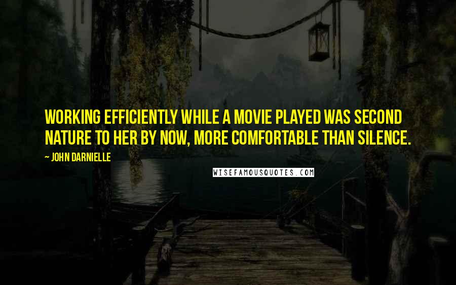 John Darnielle Quotes: Working efficiently while a movie played was second nature to her by now, more comfortable than silence.