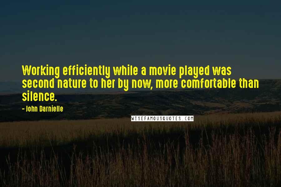 John Darnielle Quotes: Working efficiently while a movie played was second nature to her by now, more comfortable than silence.