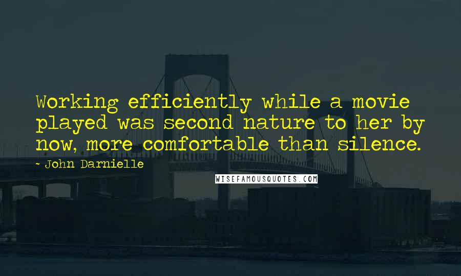 John Darnielle Quotes: Working efficiently while a movie played was second nature to her by now, more comfortable than silence.