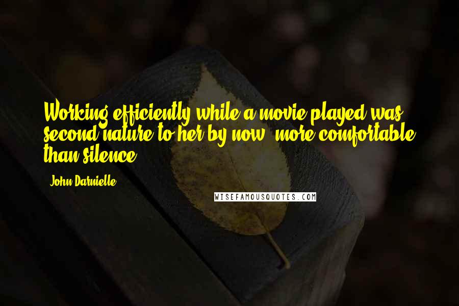 John Darnielle Quotes: Working efficiently while a movie played was second nature to her by now, more comfortable than silence.