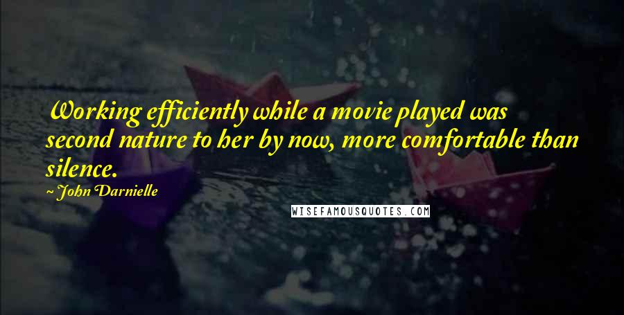 John Darnielle Quotes: Working efficiently while a movie played was second nature to her by now, more comfortable than silence.