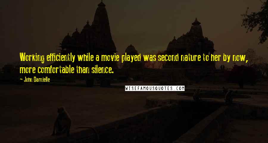 John Darnielle Quotes: Working efficiently while a movie played was second nature to her by now, more comfortable than silence.