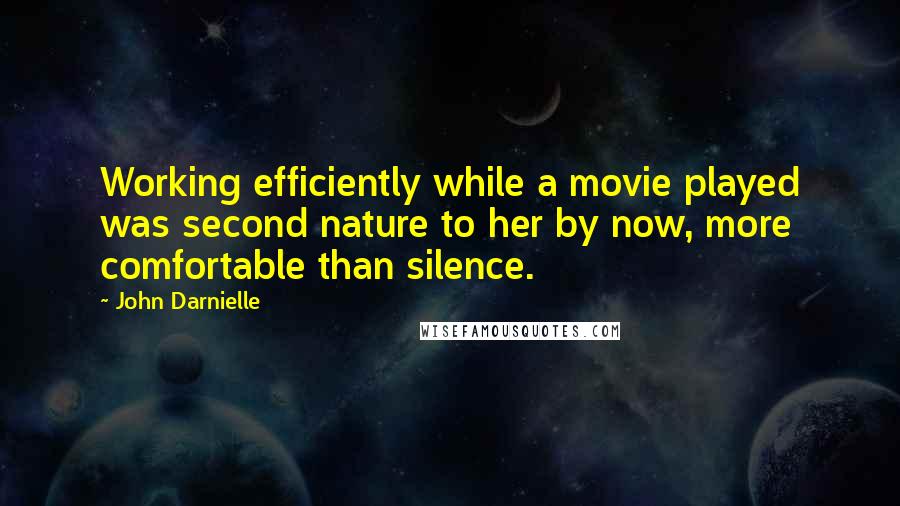 John Darnielle Quotes: Working efficiently while a movie played was second nature to her by now, more comfortable than silence.