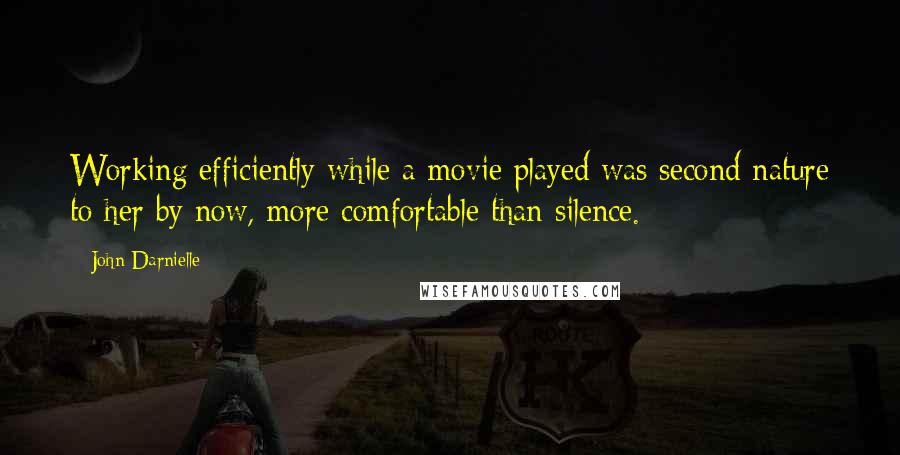 John Darnielle Quotes: Working efficiently while a movie played was second nature to her by now, more comfortable than silence.