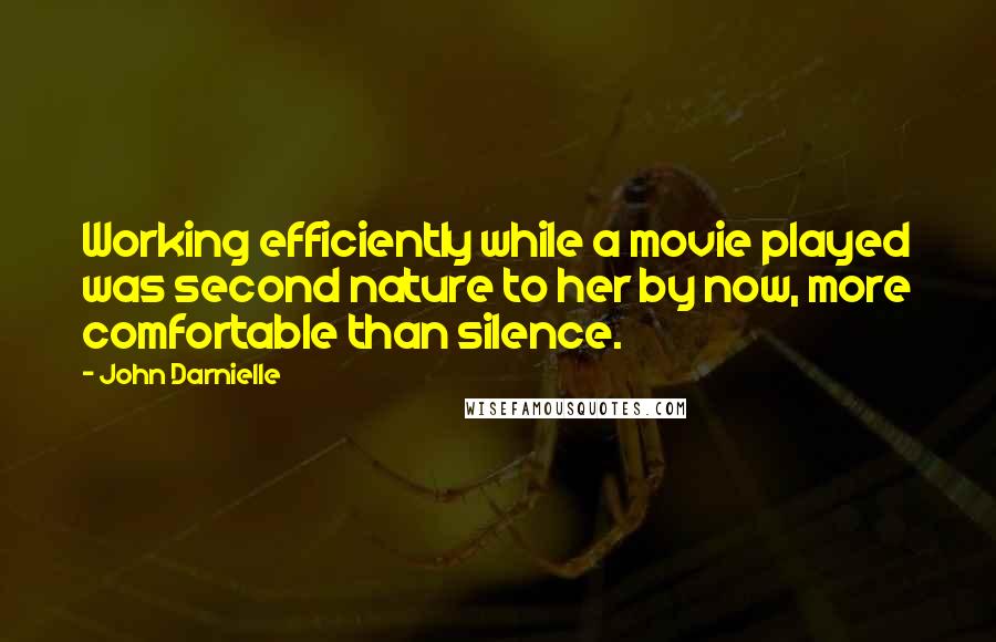 John Darnielle Quotes: Working efficiently while a movie played was second nature to her by now, more comfortable than silence.