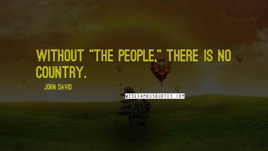 John David Quotes: Without "the people," there is no country.