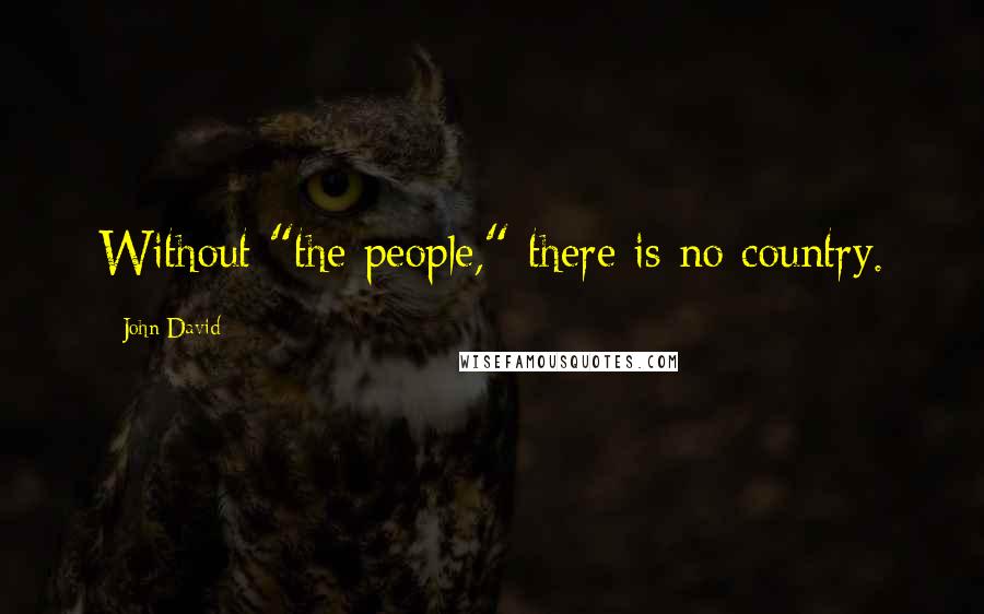 John David Quotes: Without "the people," there is no country.