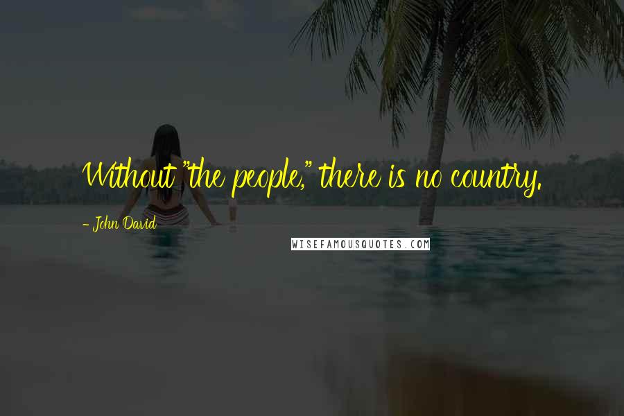 John David Quotes: Without "the people," there is no country.