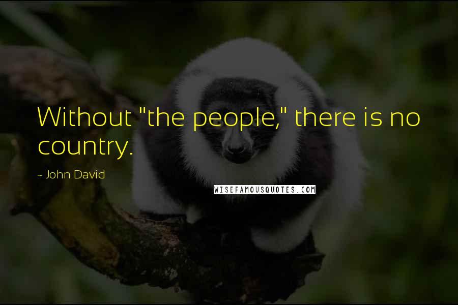 John David Quotes: Without "the people," there is no country.