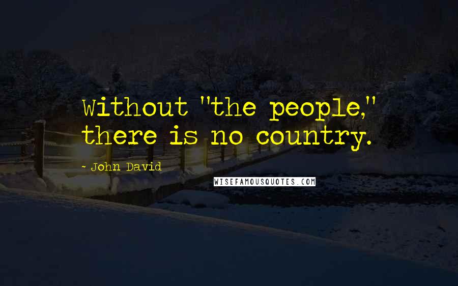 John David Quotes: Without "the people," there is no country.