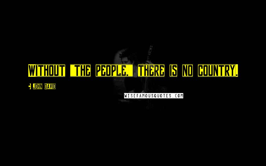 John David Quotes: Without "the people," there is no country.