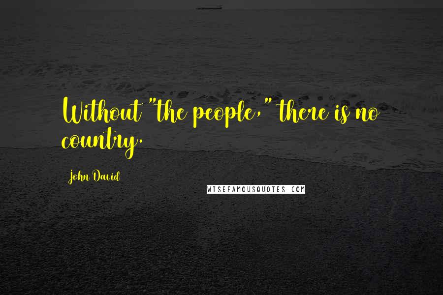 John David Quotes: Without "the people," there is no country.