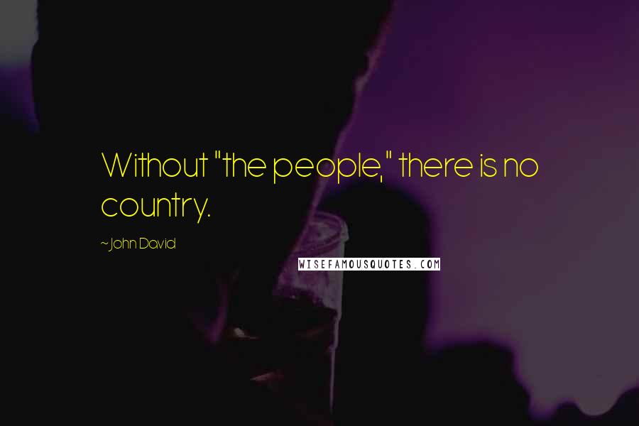 John David Quotes: Without "the people," there is no country.