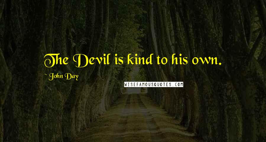 John Day Quotes: The Devil is kind to his own.