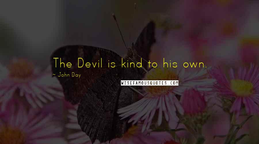 John Day Quotes: The Devil is kind to his own.