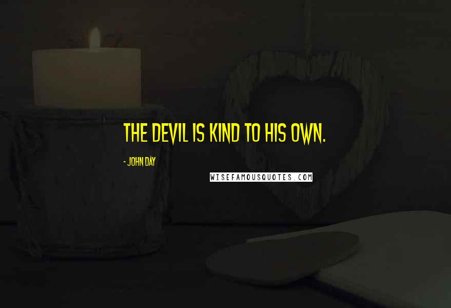 John Day Quotes: The Devil is kind to his own.