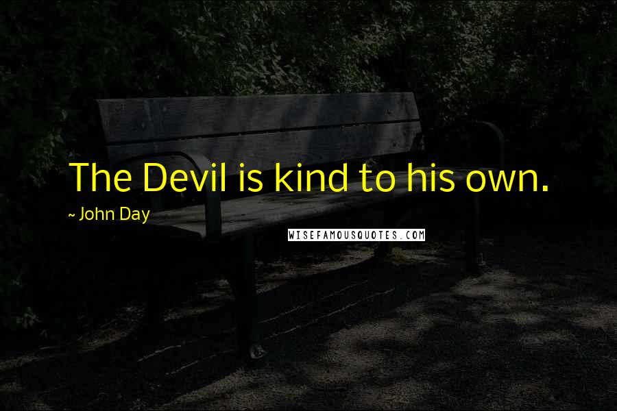 John Day Quotes: The Devil is kind to his own.